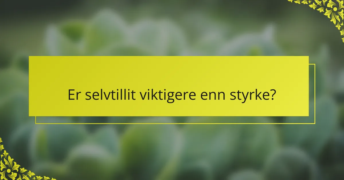 Er selvtillit viktigere enn styrke?