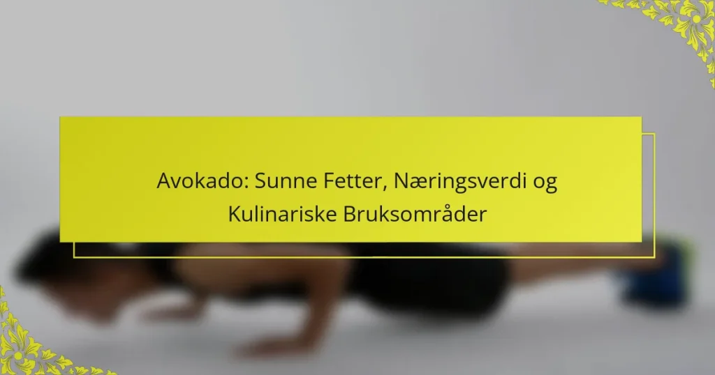Avokado: Sunne Fetter, Næringsverdi og Kulinariske Bruksområder