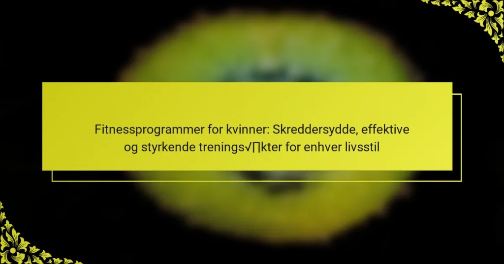Fitnessprogrammer for kvinner: Skreddersydde, effektive og styrkende treningsøkter for enhver livsstil