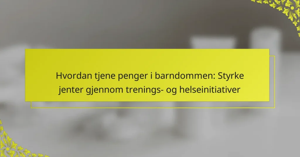 Hvordan tjene penger i barndommen: Styrke jenter gjennom trenings- og helseinitiativer