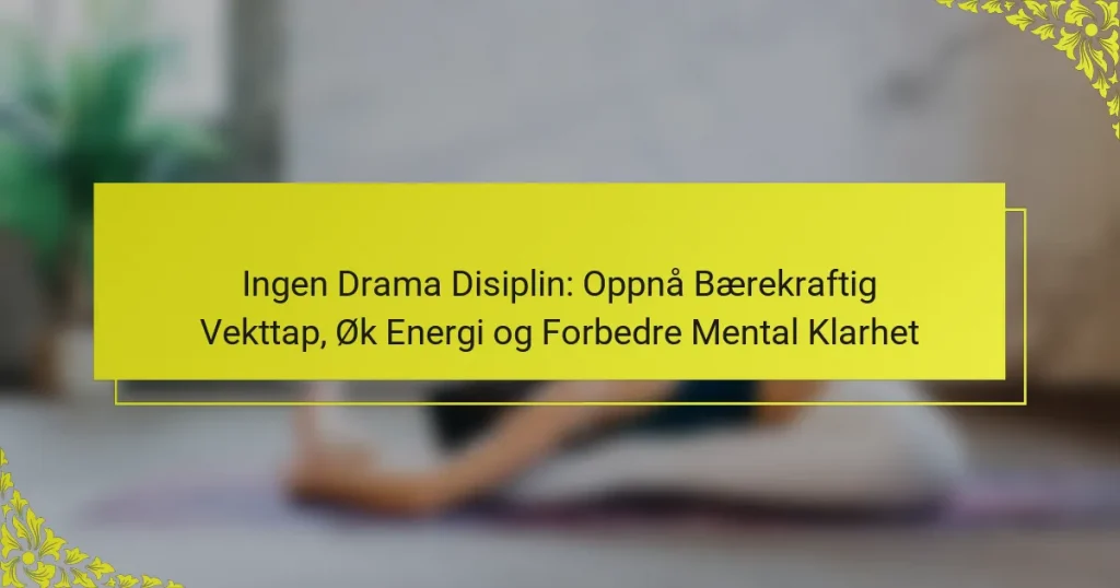 Ingen Drama Disiplin: Oppnå Bærekraftig Vekttap, Øk Energi og Forbedre Mental Klarhet