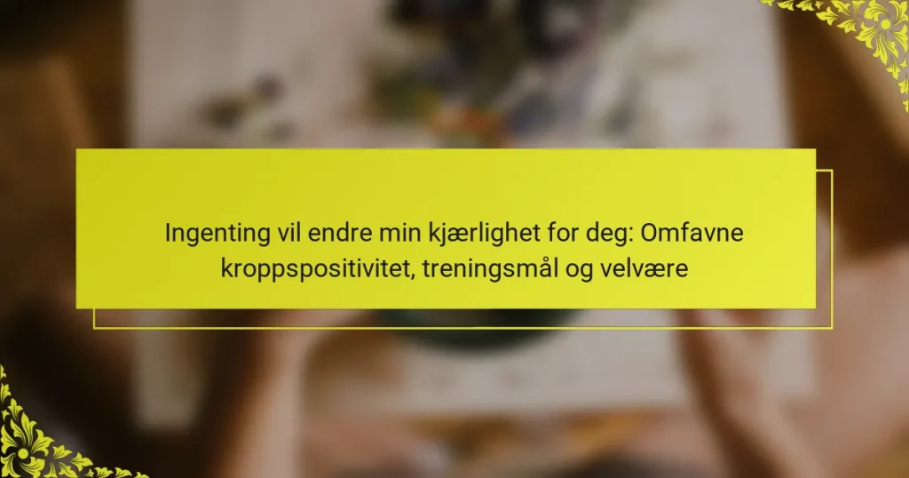 Ingenting vil endre min kjærlighet for deg: Omfavne kroppspositivitet, treningsmål og velvære