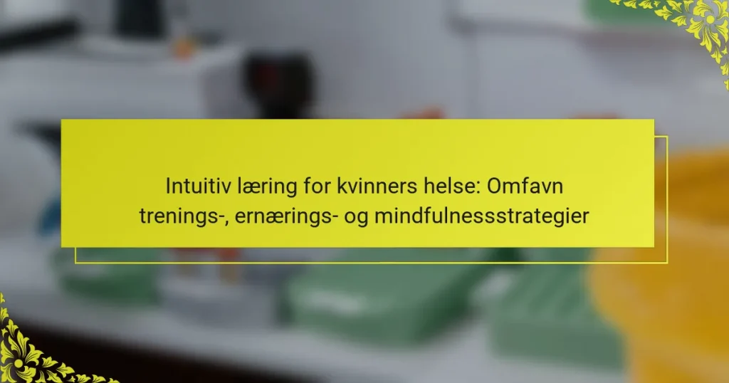 Intuitiv læring for kvinners helse: Omfavn trenings-, ernærings- og mindfulnessstrategier