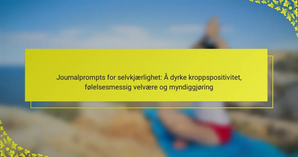 Journalprompts for selvkjærlighet: Å dyrke kroppspositivitet, følelsesmessig velvære og myndiggjøring