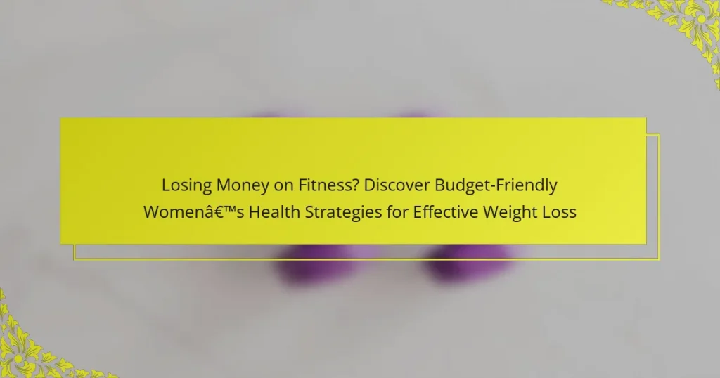 Losing Money on Fitness? Discover Budget-Friendly Women’s Health Strategies for Effective Weight Loss