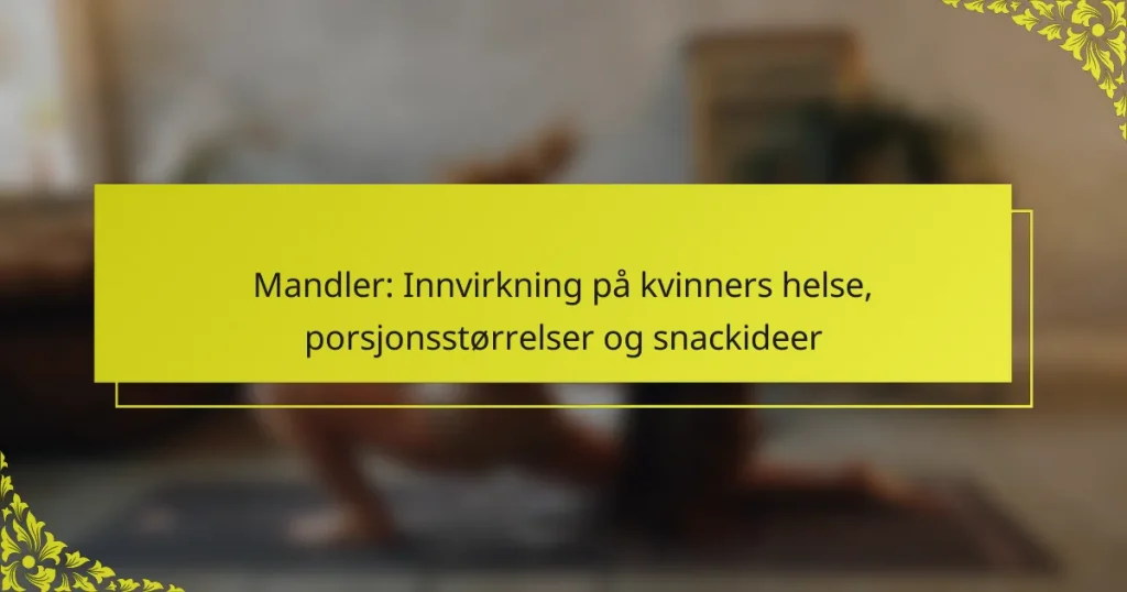 Mandler: Innvirkning på kvinners helse, porsjonsstørrelser og snackideer