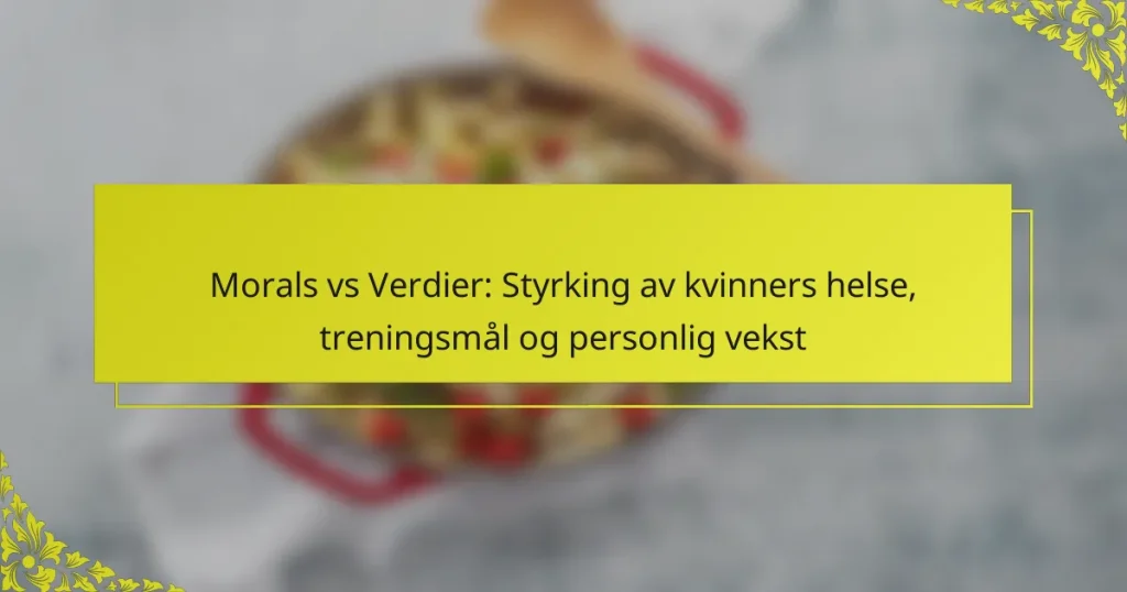 Morals vs Verdier: Styrking av kvinners helse, treningsmål og personlig vekst