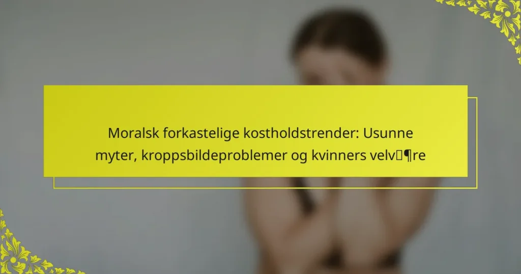 Moralsk forkastelige kostholdstrender: Usunne myter, kroppsbildeproblemer og kvinners velvære