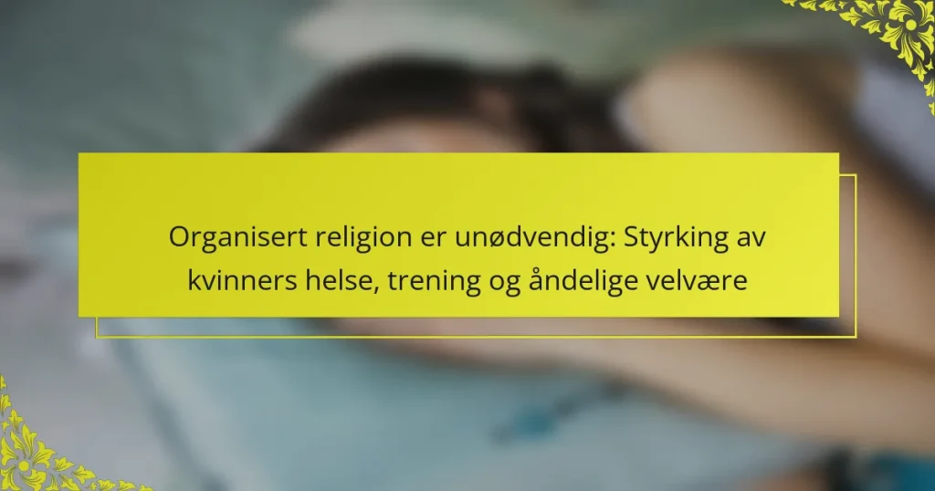 Organisert religion er unødvendig: Styrking av kvinners helse, trening og åndelige velvære