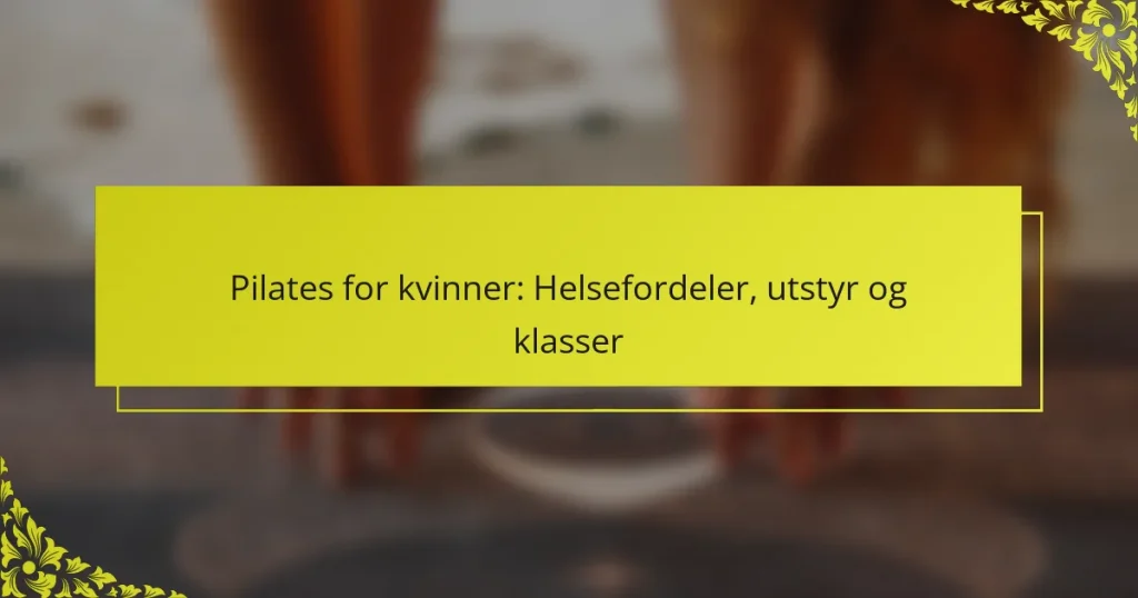 Pilates for kvinner: Helsefordeler, utstyr og klasser
