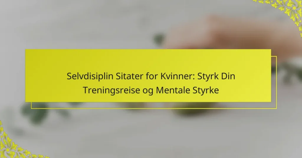Selvdisiplin Sitater for Kvinner: Styrk Din Treningsreise og Mentale Styrke