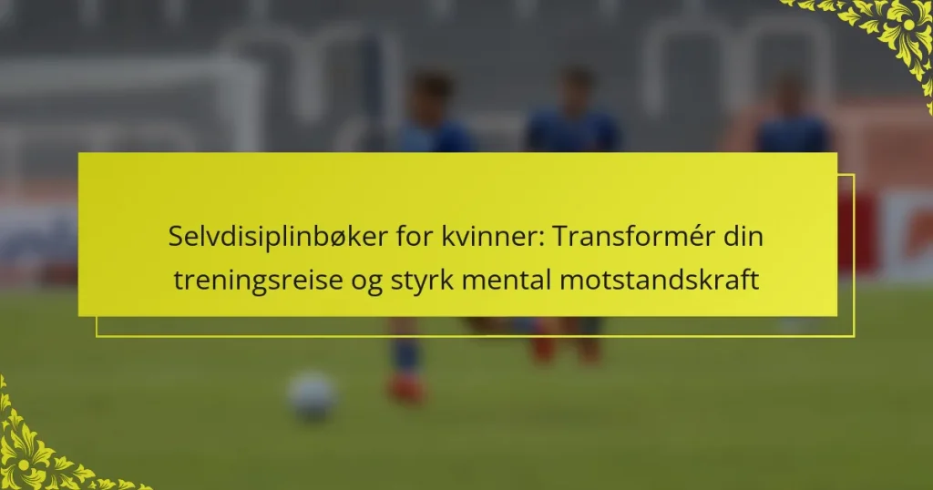 Selvdisiplinbøker for kvinner: Transformér din treningsreise og styrk mental motstandskraft