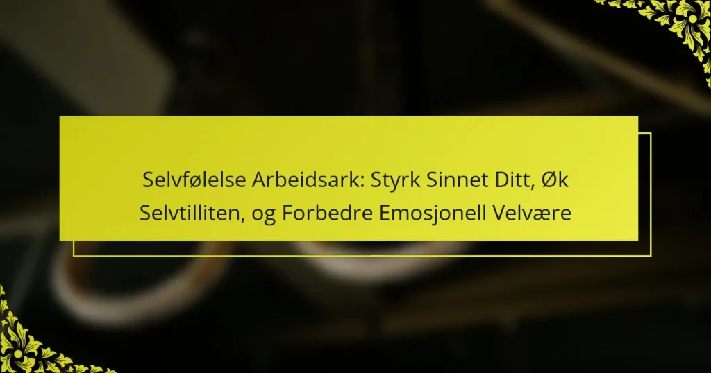 Selvfølelse Arbeidsark: Styrk Sinnet Ditt, Øk Selvtilliten, og Forbedre Emosjonell Velvære