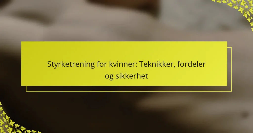 Styrketrening for kvinner: Teknikker, fordeler og sikkerhet