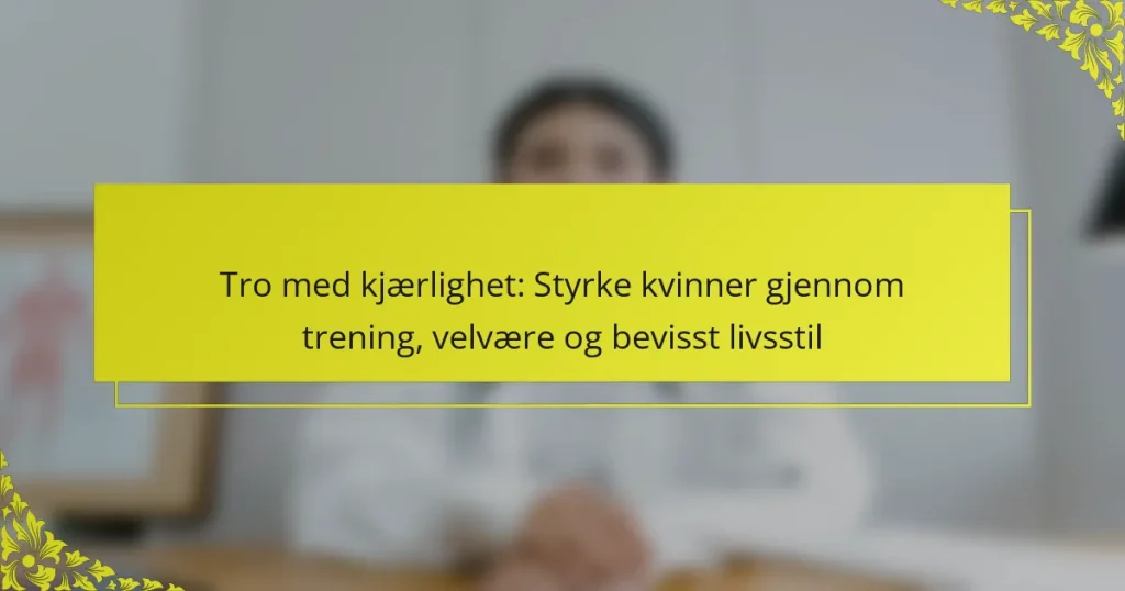 Tro med kjærlighet: Styrke kvinner gjennom trening, velvære og bevisst livsstil