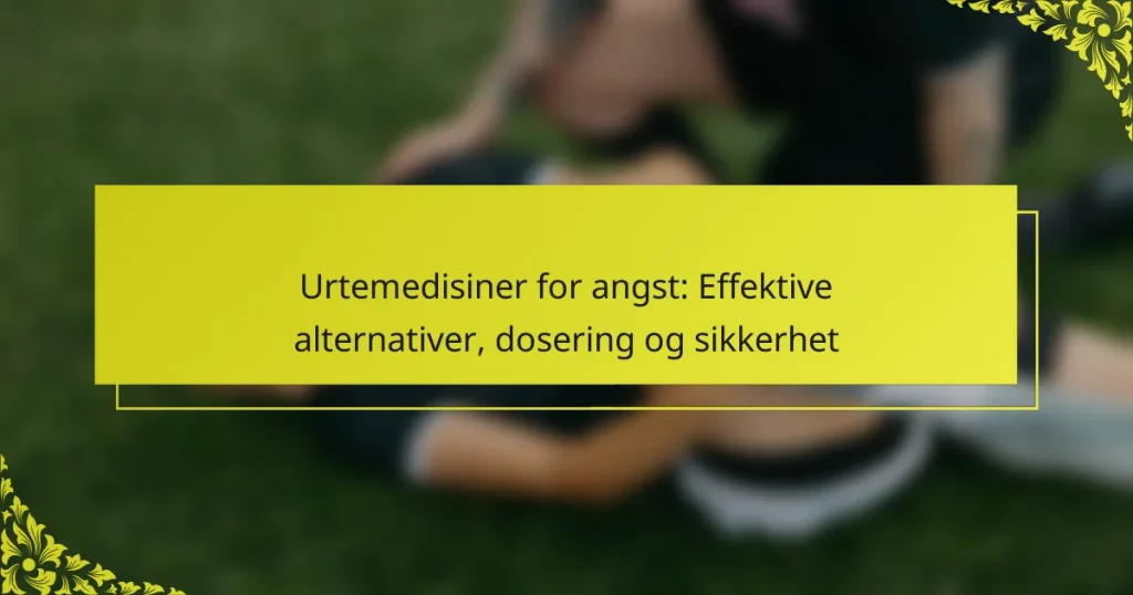 Urtemedisiner for angst: Effektive alternativer, dosering og sikkerhet