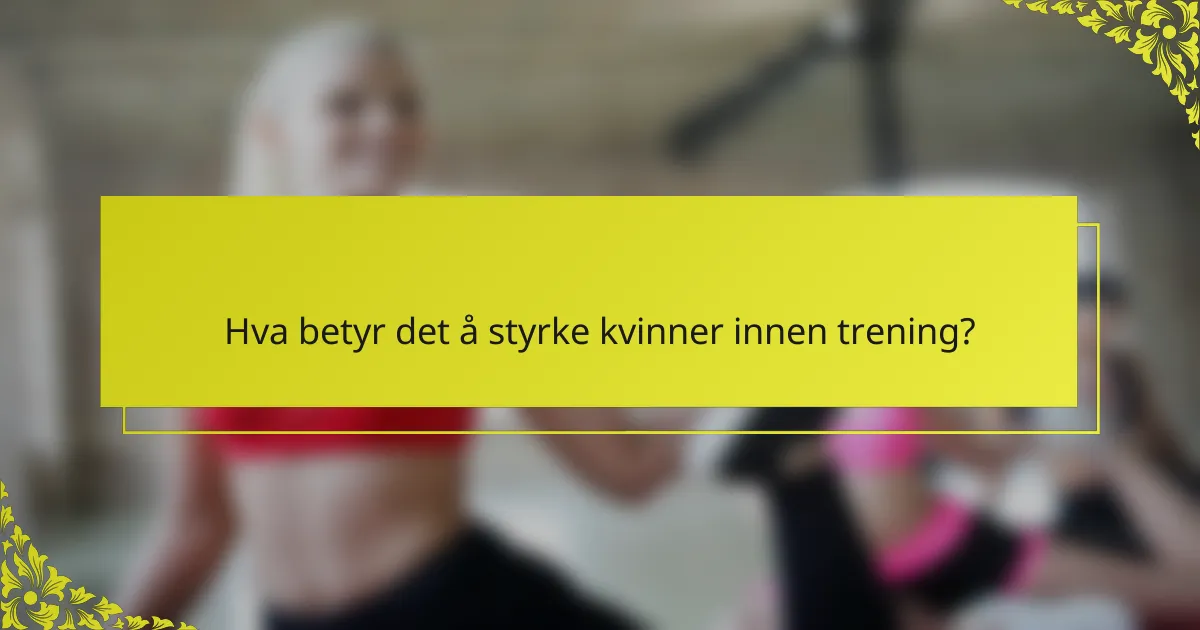 Hva betyr det å styrke kvinner innen trening?