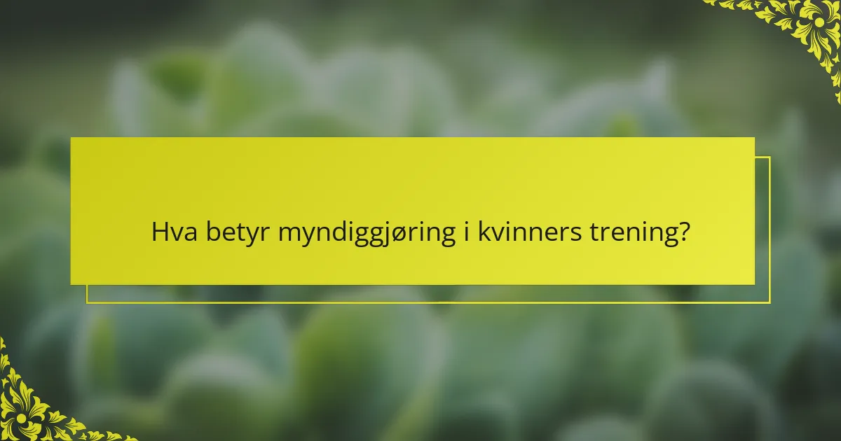 Hva betyr myndiggjøring i kvinners trening?