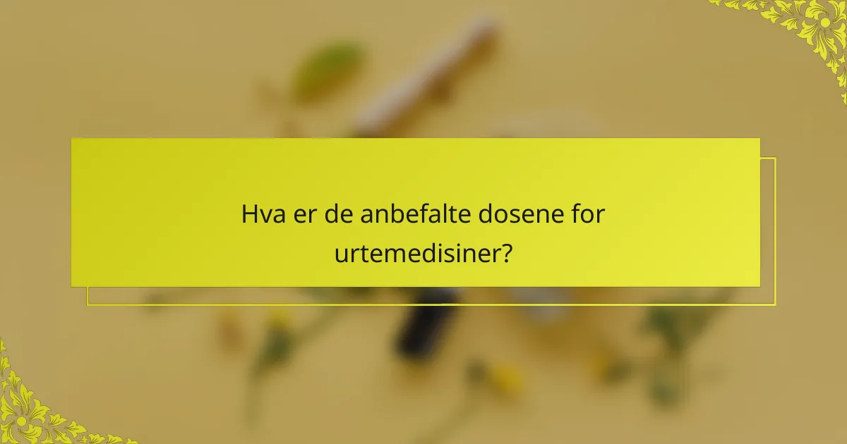 Hva er de anbefalte dosene for urtemedisiner?