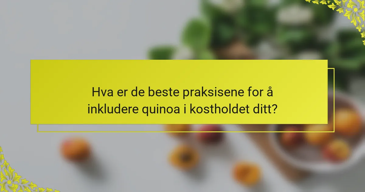 Hva er de beste praksisene for å inkludere quinoa i kostholdet ditt?