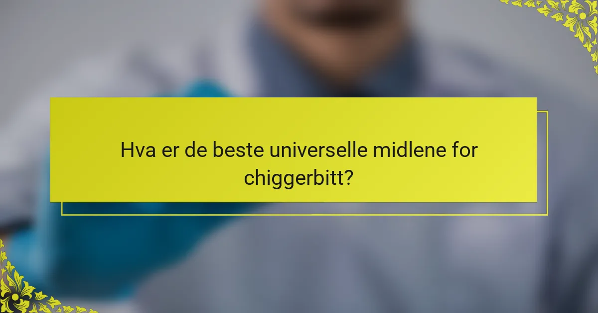 Hva er de beste universelle midlene for chiggerbitt?