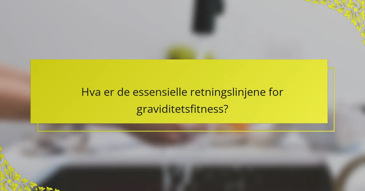Hva er de essensielle retningslinjene for graviditetsfitness?