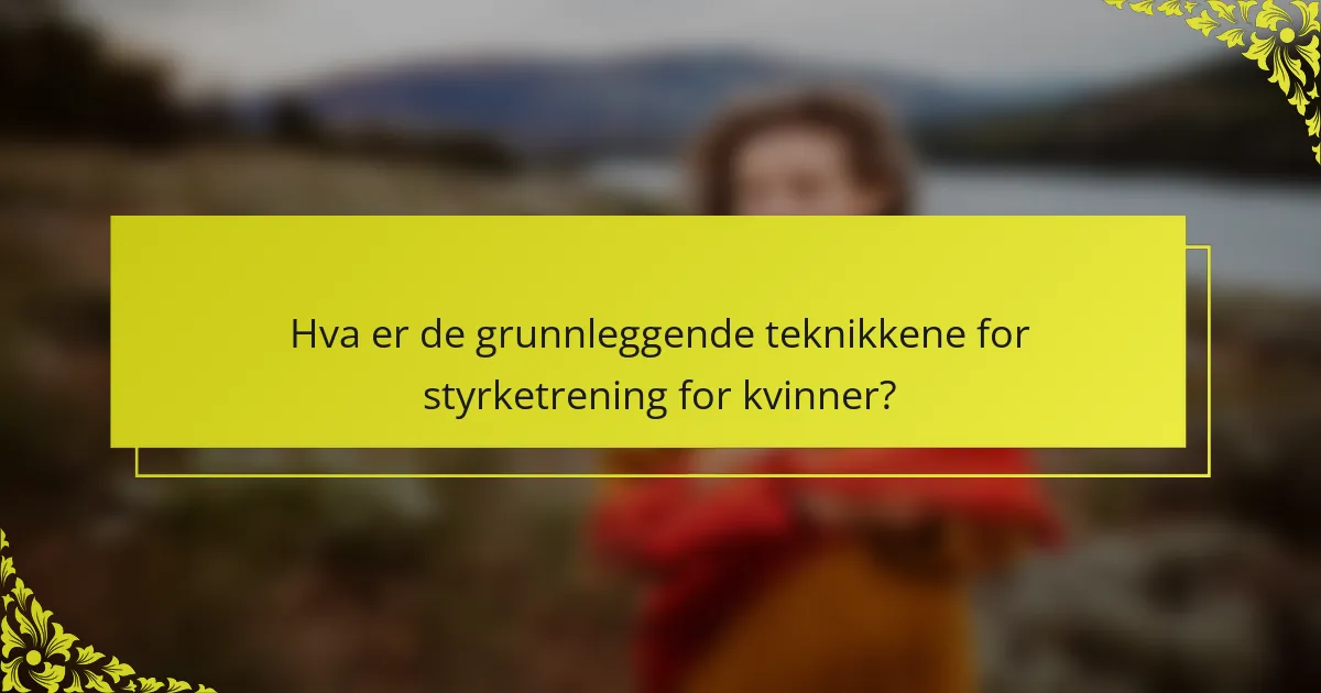 Hva er de grunnleggende teknikkene for styrketrening for kvinner?