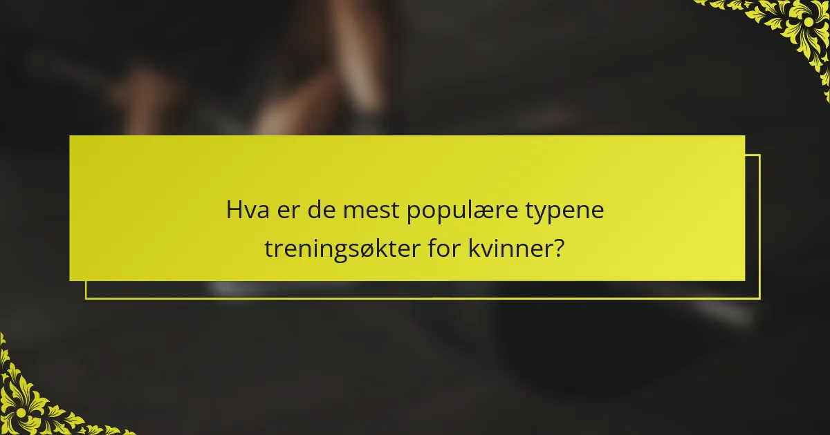 Hva er de mest populære typene treningsøkter for kvinner?