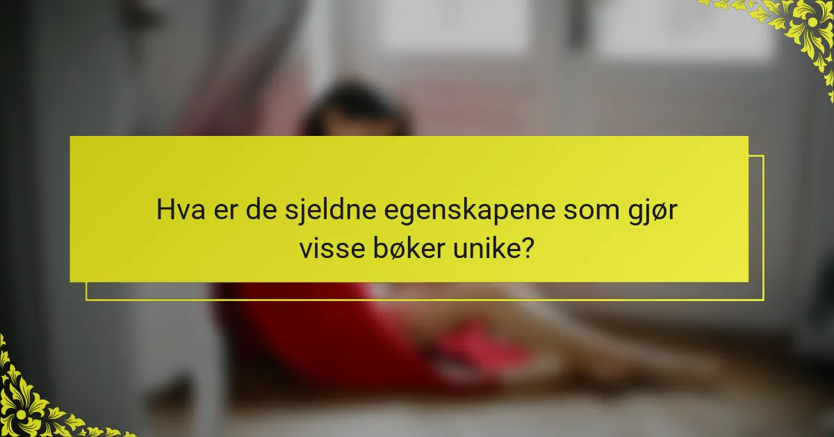 Hva er de sjeldne egenskapene som gjør visse bøker unike?