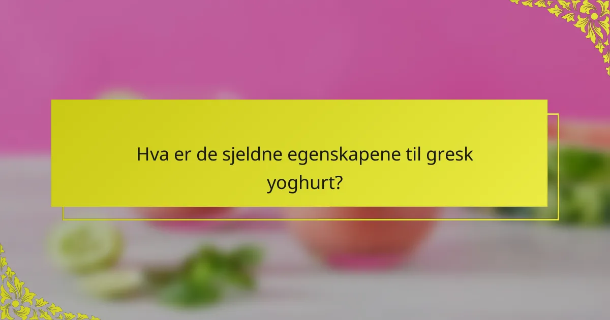 Hva er de sjeldne egenskapene til gresk yoghurt?