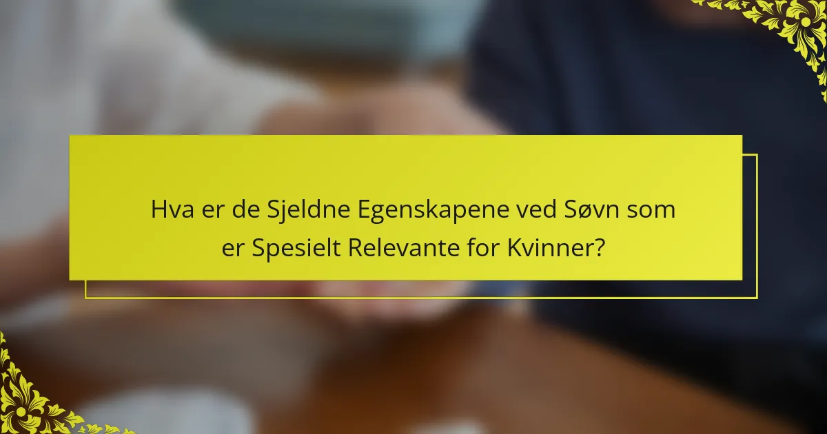 Hva er de Sjeldne Egenskapene ved Søvn som er Spesielt Relevante for Kvinner?