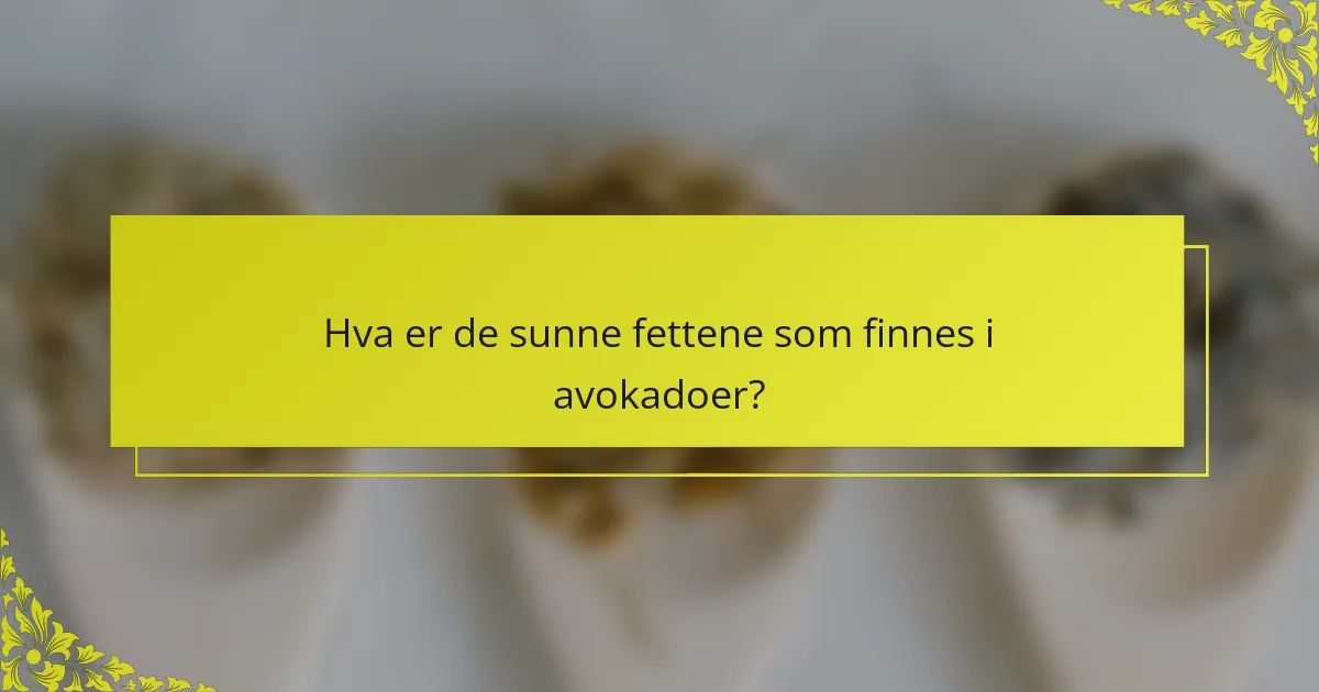 Hva er de sunne fettene som finnes i avokadoer?