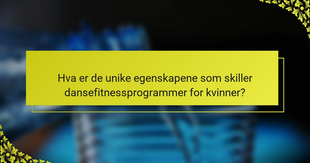 Hva er de unike egenskapene som skiller dansefitnessprogrammer for kvinner?