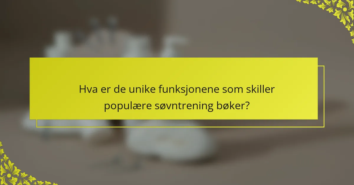 Hva er de unike funksjonene som skiller populære søvntrening bøker?