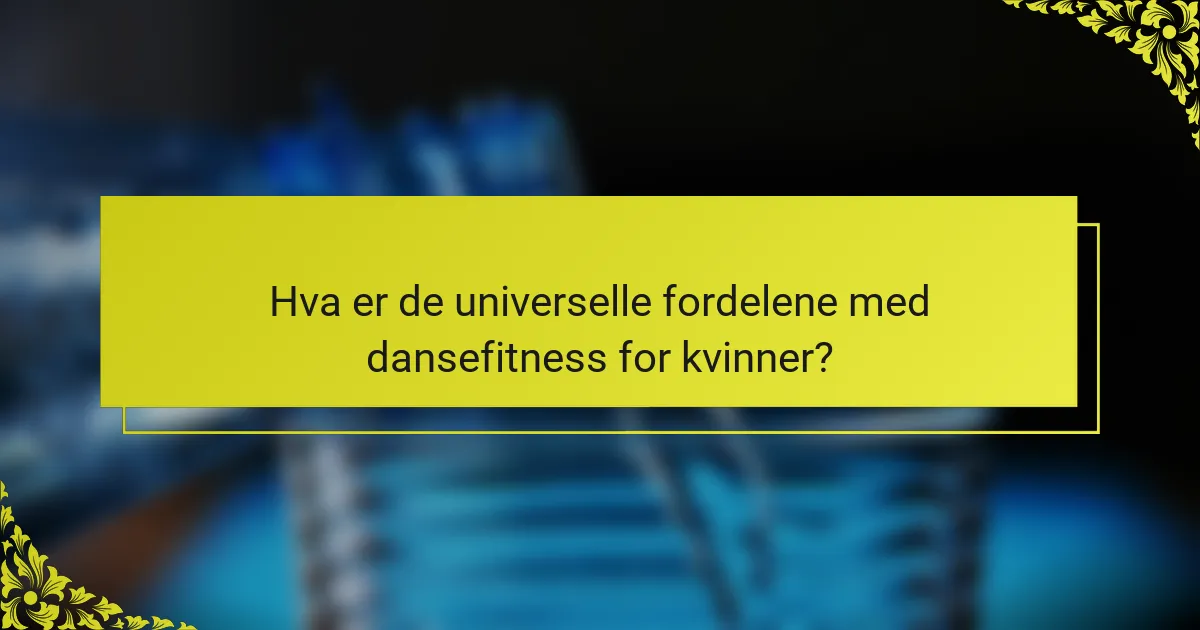 Hva er de universelle fordelene med dansefitness for kvinner?