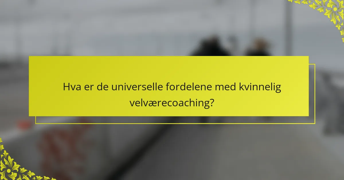 Hva er de universelle fordelene med kvinnelig velværecoaching?