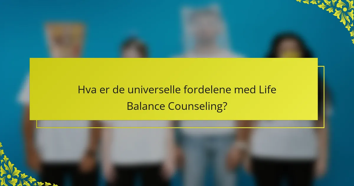 Hva er de universelle fordelene med Life Balance Counseling?