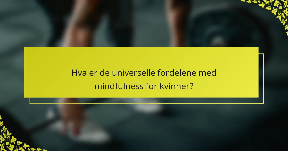 Hva er de universelle fordelene med mindfulness for kvinner?