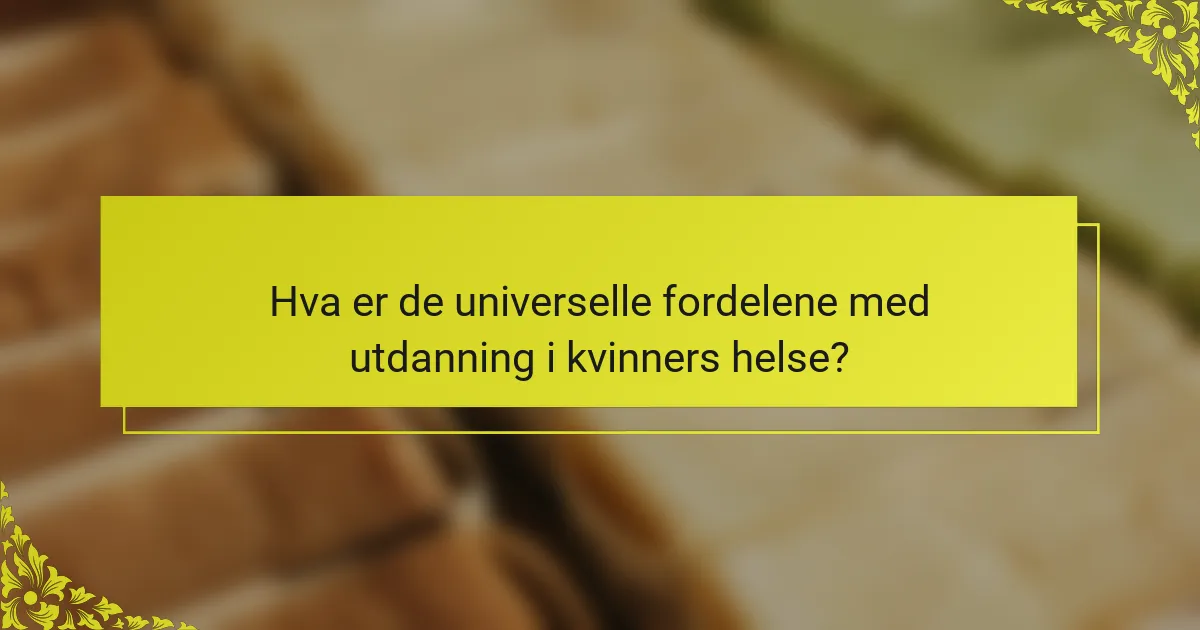 Hva er de universelle fordelene med utdanning i kvinners helse?