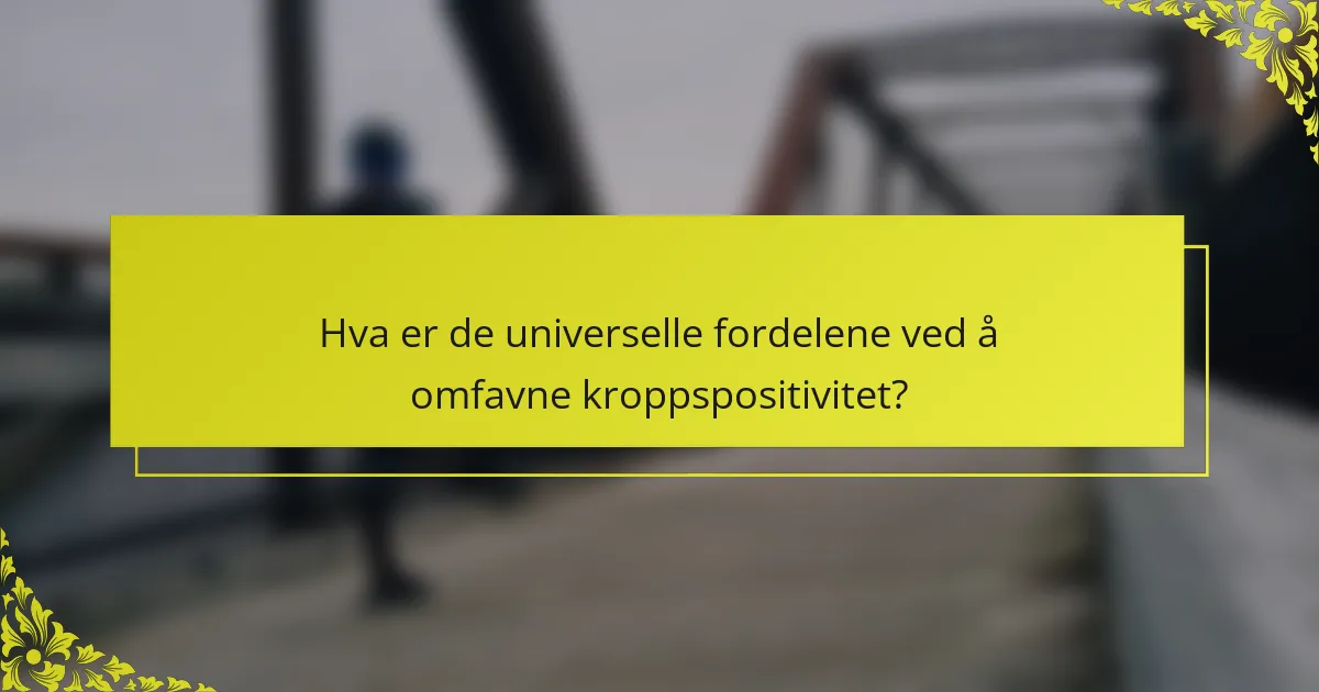 Hva er de universelle fordelene ved å omfavne kroppspositivitet?
