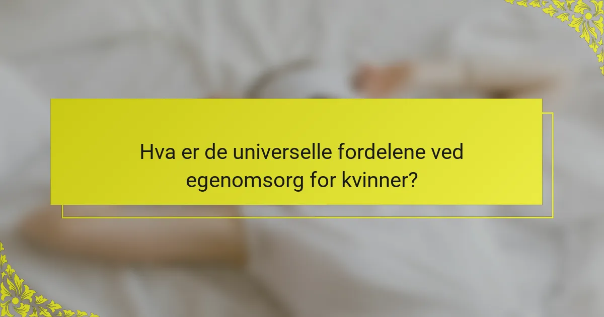 Hva er de universelle fordelene ved egenomsorg for kvinner?