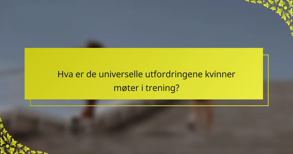 Hva er de universelle utfordringene kvinner møter i trening?