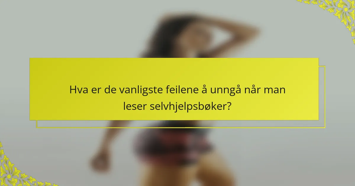Hva er de vanligste feilene å unngå når man leser selvhjelpsbøker?