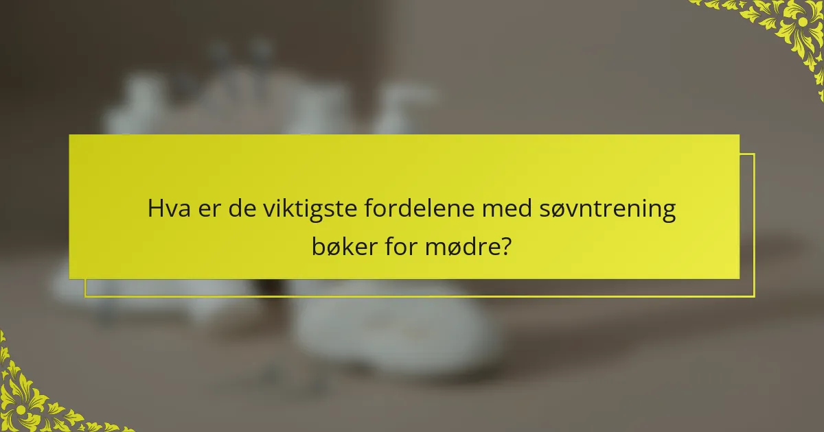 Hva er de viktigste fordelene med søvntrening bøker for mødre?