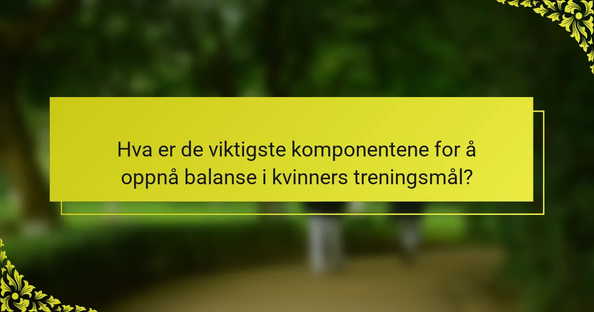 Hva er de viktigste komponentene for å oppnå balanse i kvinners treningsmål?