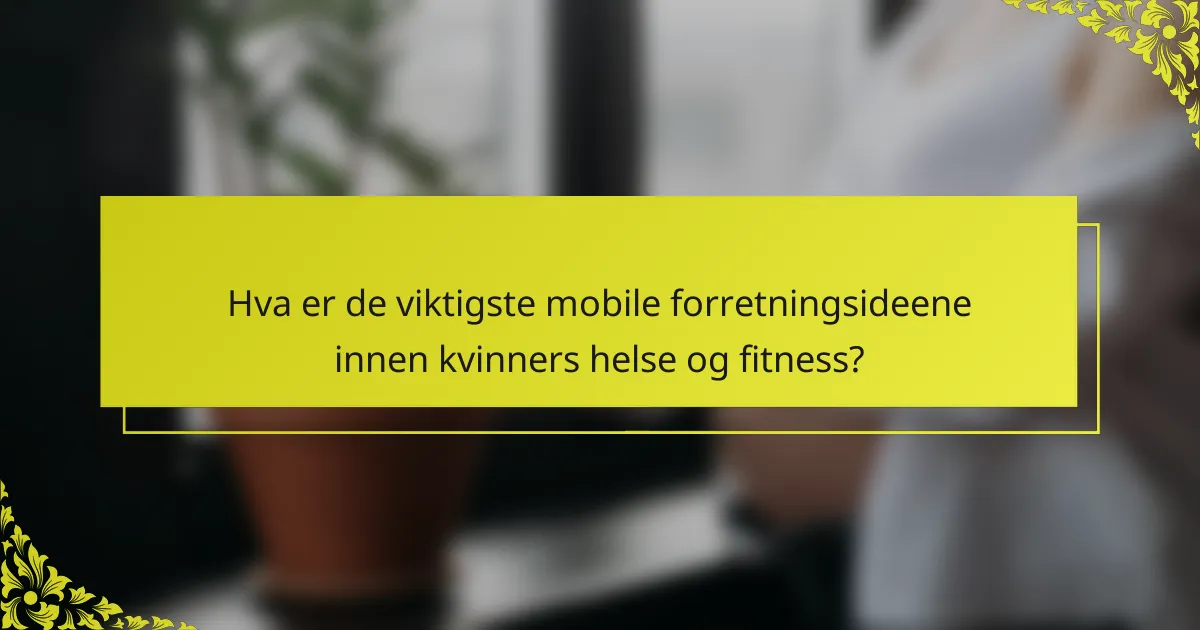 Hva er de viktigste mobile forretningsideene innen kvinners helse og fitness?
