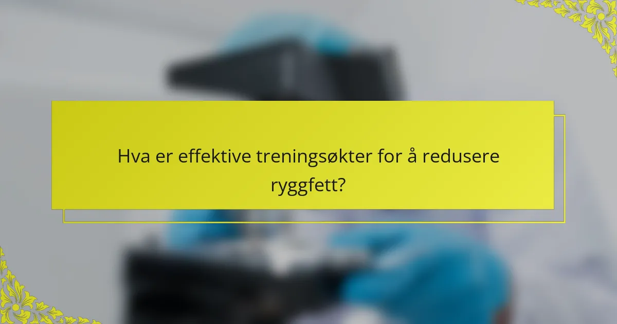 Hva er effektive treningsøkter for å redusere ryggfett?