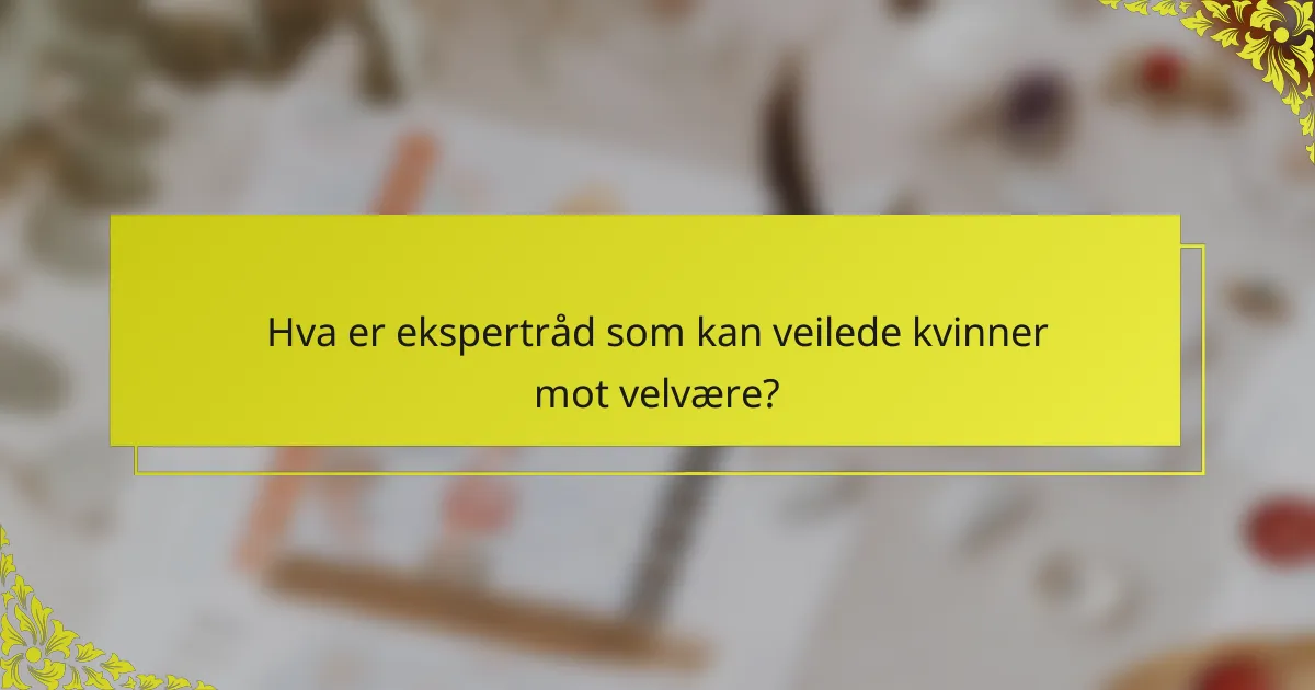 Hva er ekspertråd som kan veilede kvinner mot velvære?