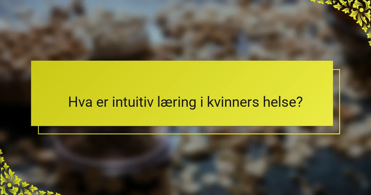 Hva er intuitiv læring i kvinners helse?