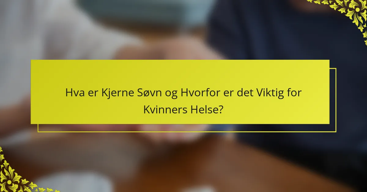 Hva er Kjerne Søvn og Hvorfor er det Viktig for Kvinners Helse?